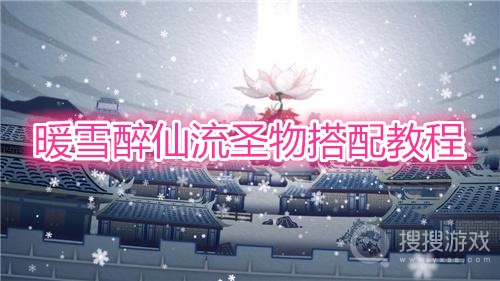 暖雪醉仙流圣物怎么搭配-暖雪醉仙流圣物搭配教程