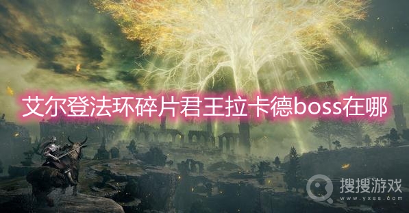 艾尔登法环碎片君王拉卡德boss在哪-艾尔登法环碎片君王拉卡德boss位置