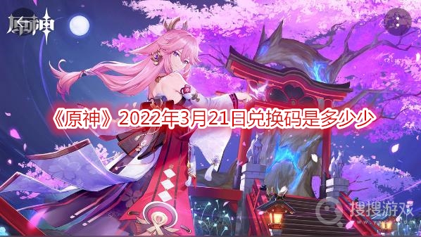 原神2022年3月21日兑换码是多少-原神2022年3月21日兑换码分享