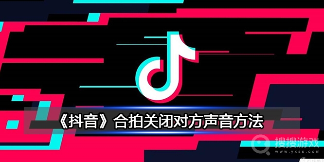 抖音合拍关闭对方声音教程-抖音合拍怎么关闭对方声音