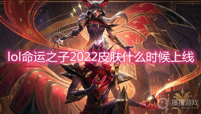 lol命运之子2022皮肤什么时候上线-lol命运之子2022皮肤多少钱