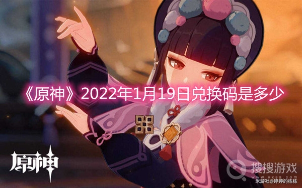 原神2022年1月19日兑换码是多少-原神2022年1月19日兑换码分享