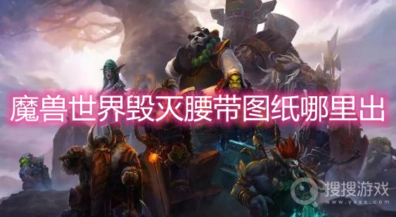 魔兽世界毁灭腰带图纸哪里出-wow毁灭束带图纸出处