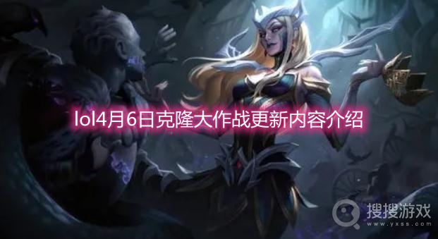 lol4月6日克隆大作战更新内容介绍-lol4月6日克隆大作战更新了什么