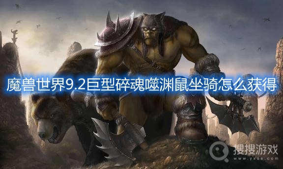 魔兽世界9.2巨型碎魂噬渊鼠坐骑怎么获得-wow9.2巨型碎魂噬渊鼠坐骑获取方法