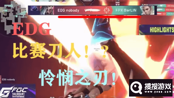 无畏契约（瓦罗兰特）EDGvsFPX刀人镜头介绍-无畏契约（瓦罗兰特）EDGvsFPX刀人镜头是什么