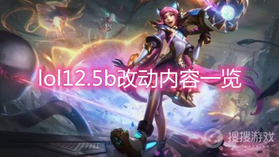 lol12.5b改动内容一览-lol12.5b改动名单