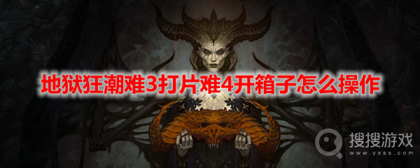 暗黑破坏神4地狱狂潮难3打片难4开箱子操作方法-暗黑破坏神4地狱狂潮难3打片难4开箱子怎么操作