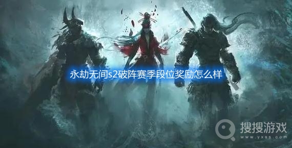 永劫无间s2破阵赛季段位奖励怎么样-永劫无间s2段位奖励展示