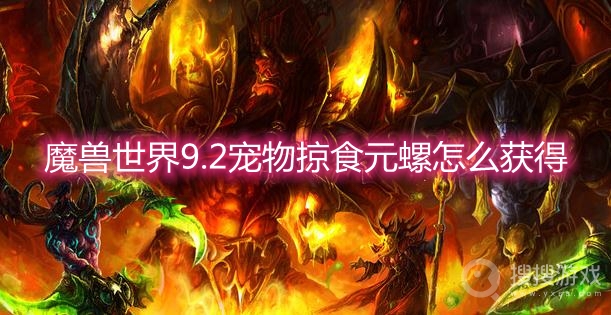 魔兽世界9.2宠物掠食元螺怎么获得-wow9.2宠物掠食元螺获取方法