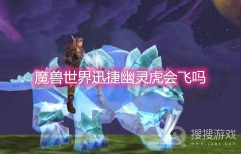 魔兽世界迅捷幽灵虎会飞吗-魔兽世界迅捷幽灵虎可以飞吗