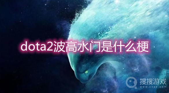 dota2水人波高地是什么梗-dota2波高水门是什么梗