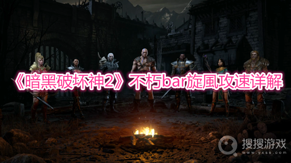 暗黑破坏神2不朽bar旋風攻速详解-暗黑破坏神2不朽bar旋風攻速教程