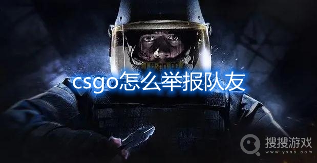 csgo怎么举报队友-csgo举报在哪