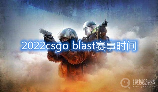 2022csgo blast赛事时间-2022csgo blast赛程