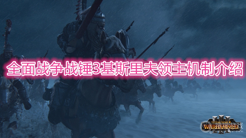 全面战争战锤3基斯里夫领主机制介绍-全面战争战锤3基斯里夫领主机制是什么