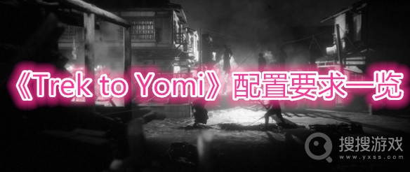 Trek to Yomi配置要求一览-Trek to Yomi需要什么配置可以玩