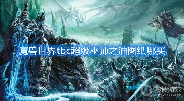 魔兽世界tbc超级巫师之油图纸哪买-tbc超级巫师之油图纸怎么获得