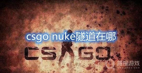 nuke隧道在哪-csgo nuke隧道位置一览