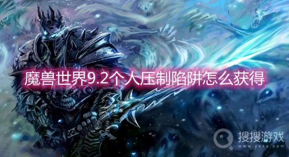 魔兽世界9.2个人压制陷阱怎么获得-wow9.2个人压制陷阱获取方法