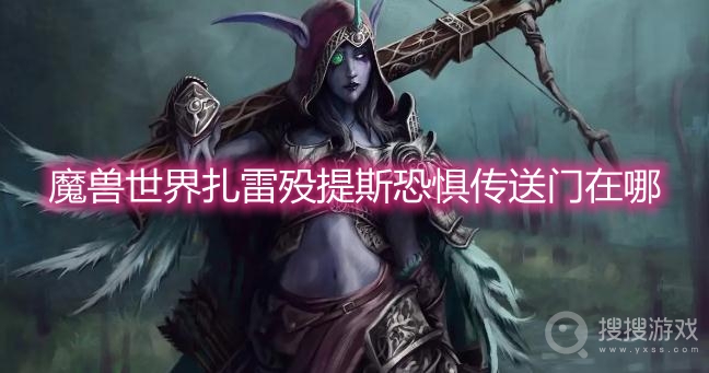 魔兽世界扎雷殁提斯恐惧传送门在哪-wow扎雷殁提斯恐惧传送门位置