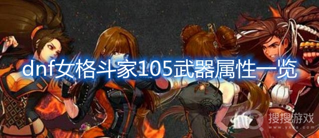 dnf女格斗家105武器属性一览-dnf女格斗家105武器属性怎么样