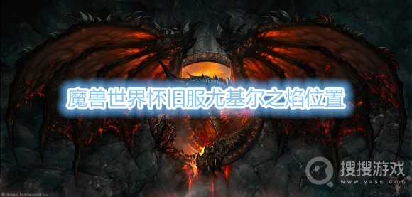 魔兽世界怀旧服尤基尔之焰在哪里-魔兽世界怀旧服尤基尔之焰位置