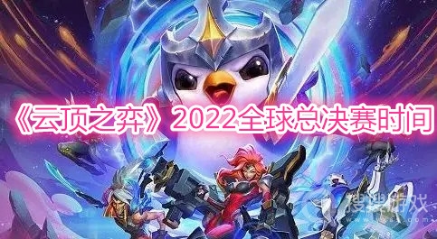 云顶之弈2022全球总决赛时间-云顶之弈2022全球总决赛什么时候举行