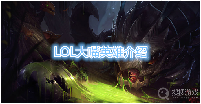 LOL大嘴是什么英雄-LOL大嘴英雄介绍