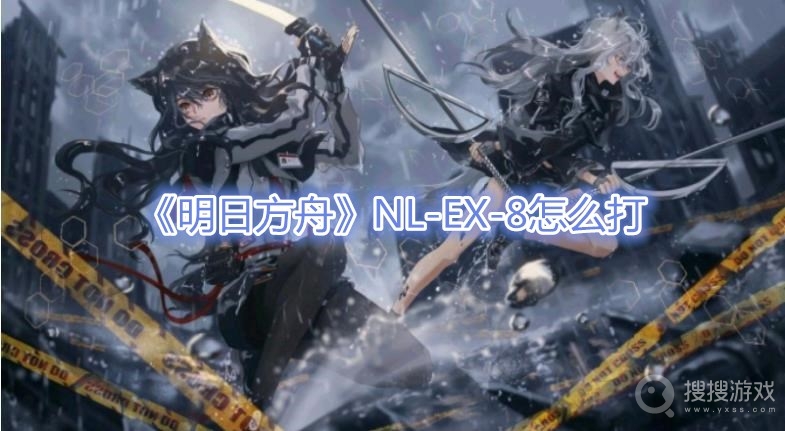 明日方舟NL-EX-8怎么打-明日方舟NL-EX-8打法攻略