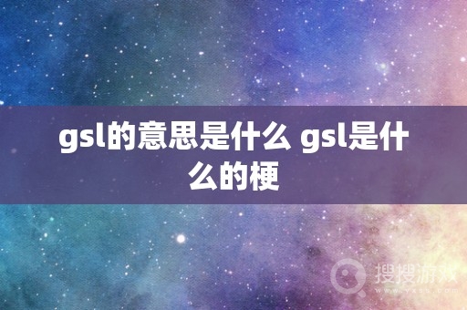 gsl的意思是什么-gsl的意思介绍