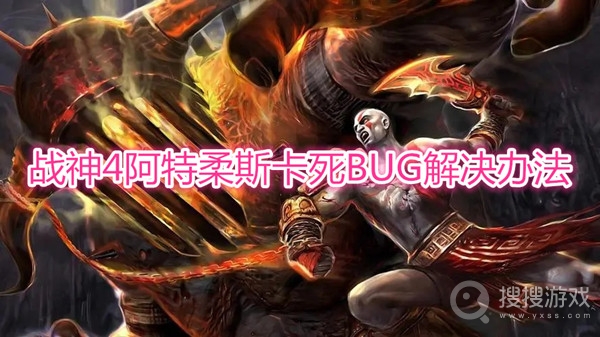 战神pc阿特柔斯卡死BUG怎么解决-战神pc阿特柔斯卡死BUG解决办法