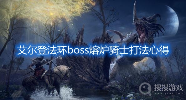 艾尔登法环boss熔炉骑士打法心得-艾尔登法环boss熔炉骑士怎么打