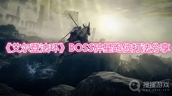 艾尔登法环BOSS碎星跑位打法分享-艾尔登法环BOSS碎星跑位怎么打