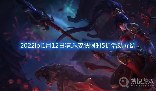 2022lol1月12日精选皮肤限时5折活动介绍-lol1月12日皮肤半价活动时间