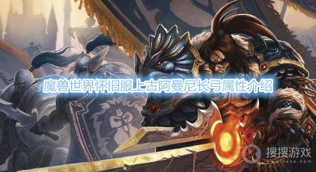 魔兽世界怀旧服上古阿曼尼长弓属性介绍-魔兽世界怀旧服扭曲上古阿曼尼长弓属性是什么