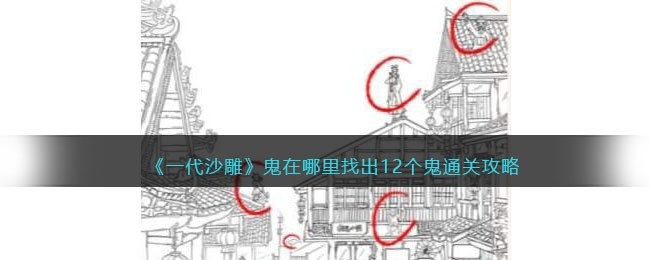 一代沙雕鬼在哪里找出12个鬼通关方法-一代沙雕鬼在哪里找出12个鬼怎么通关