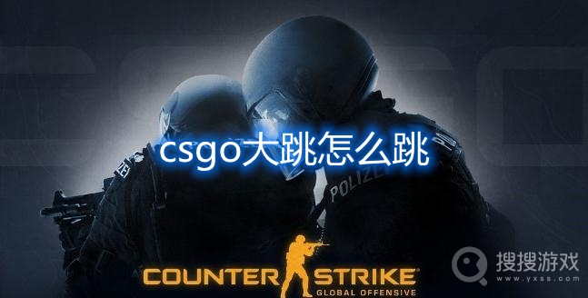 csgo大跳怎么跳-csgo大跳按什么