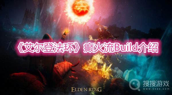 艾尔登法环癫火流Build介绍-艾尔登法环癫火流怎么配装