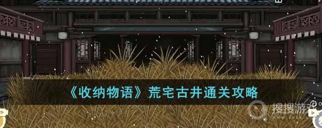 收纳物语荒宅古井通关方法-收纳物语荒宅古井怎么通关