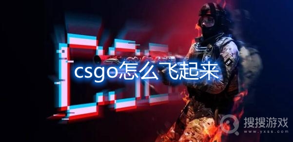 csgo怎么飞起来-csgo飞天指令