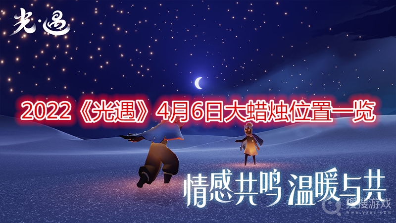 2022光遇4月6日大蜡烛位置一览-2022光遇4月6日大蜡烛位置在哪