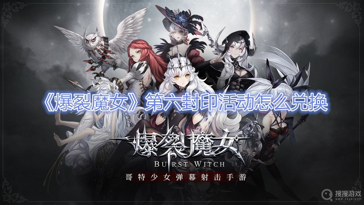 爆裂魔女第六封印活动怎么兑换-爆裂魔女第六封印活动兑换攻略