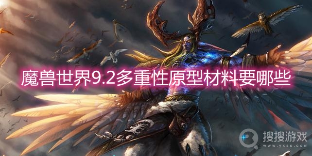 魔兽世界9.2多重性原型材料要哪些-wow9.2多重性原型合成材料