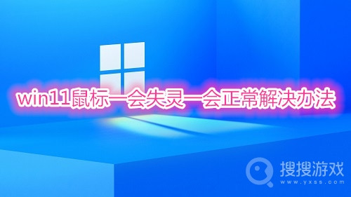 win11鼠标一会失灵一会正常怎么办-win11鼠标一会失灵一会正常解决办法