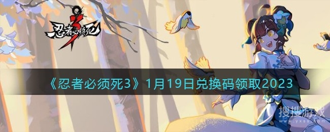 忍者必须死3 2023年1月19日兑换码介绍-忍者必须死3 2023年1月19日兑换码一览