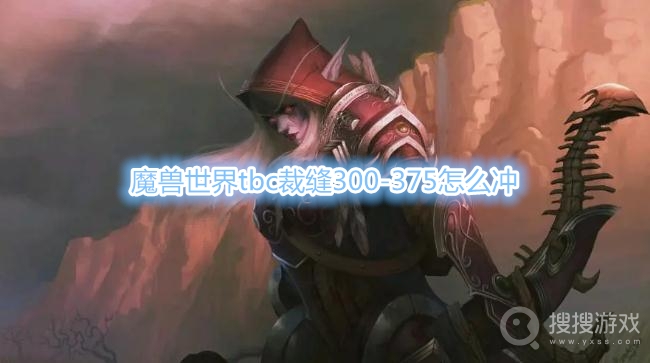 魔兽世界tbc裁缝300-375怎么冲-魔兽世界tbc裁缝300-375攻略