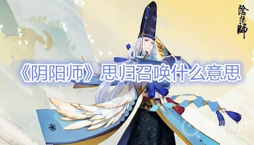 阴阳师思归召唤什么意思-阴阳师思归召唤介绍