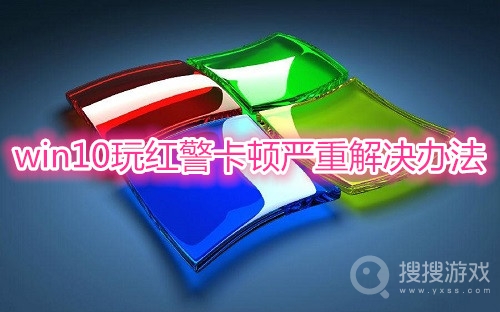 win10玩红警卡顿严重怎么办-win10玩红警卡顿严重解决办法