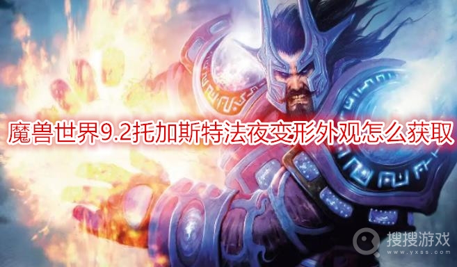 魔兽世界9.2托加斯特法夜变形外观怎么获取-wow9.2托加斯特法夜变形外观获取方法